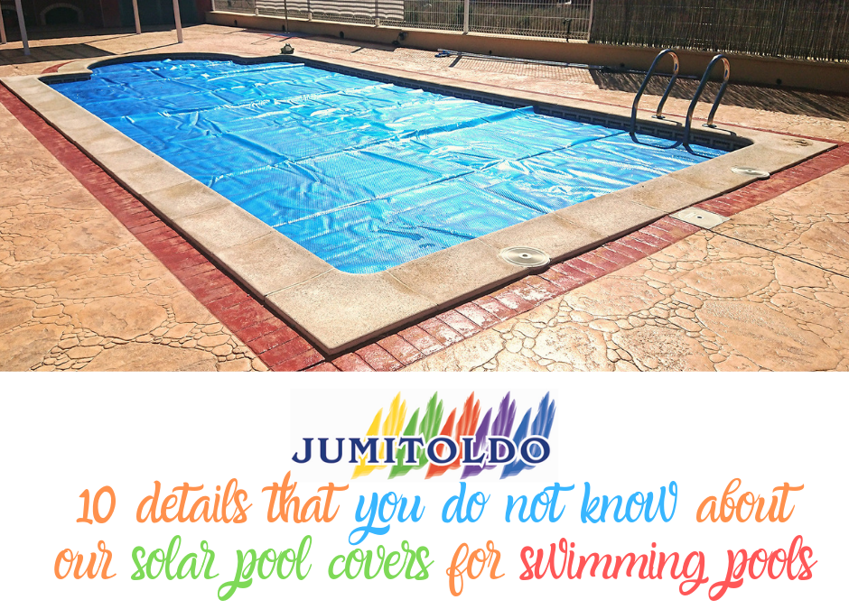 10 details that you don´t know about our solar pool covers for swimming pools